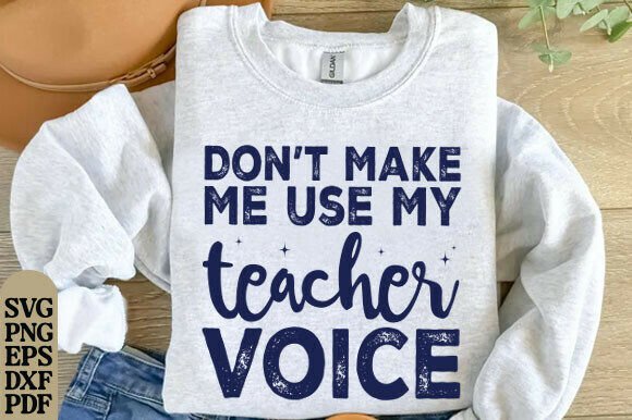 Don’t Make Me Use My Teacher Voice PNG: Graphics for T-Shirt Designs